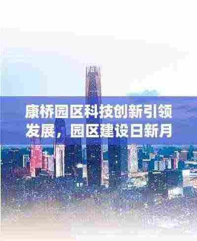 康桥园区科技创新引领发展,园区建设日新月异,新闻头条瞩目关注