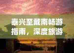 泰兴至戴南畅游指南,深度旅游攻略,必玩景点全解析!