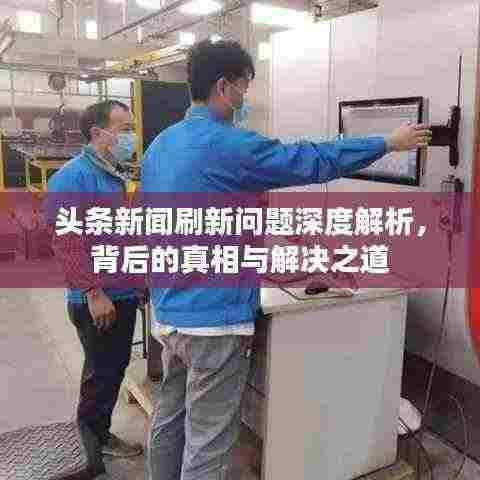 头条新闻刷新问题深度解析,背后的真相与解决之道