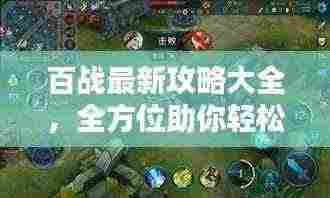 百战最新攻略大全,全方位助你轻松取胜制胜宝典