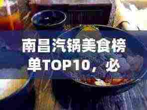 南昌汽锅美食榜单TOP10,必尝的美食佳肴