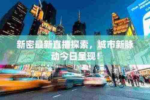 新密最新直播探索,城市新脉动今日呈现!