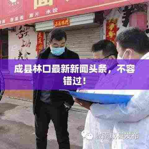 成县林口最新新闻头条,不容错过!