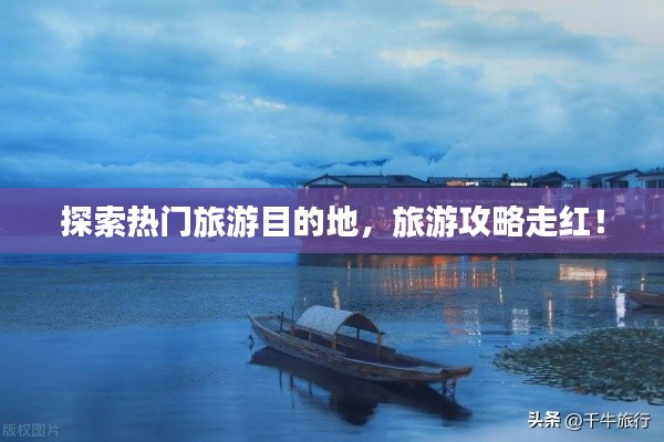 探索热门旅游目的地,旅游攻略走红!
