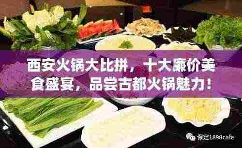 西安火锅大比拼，十大廉价美食盛宴，品尝古都火锅魅力！