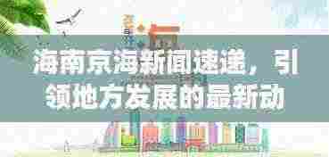 海南京海新闻速递，引领地方发展的最新动态与头条资讯
