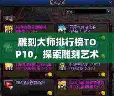 雕刻大师排行榜TOP10,探索雕刻艺术巅峰之旅