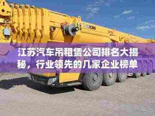 江苏汽车吊租赁公司排名大揭秘,行业领先的几家企业榜单揭晓!