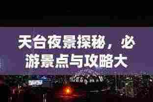 天台夜景探秘,必游景点与攻略大全