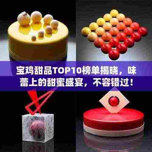宝鸡甜品TOP10榜单揭晓,味蕾上的甜蜜盛宴,不容错过!