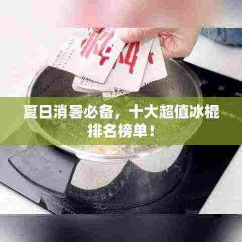 夏日消暑必备，十大超值冰棍排名榜单！