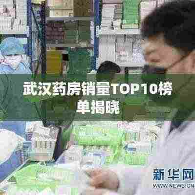 武汉药房销量TOP10榜单揭晓