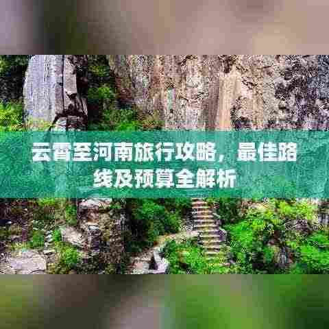 云霄至河南旅行攻略，最佳路线及预算全解析