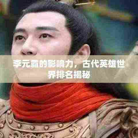 李元霸的影响力，古代英雄世界排名揭秘