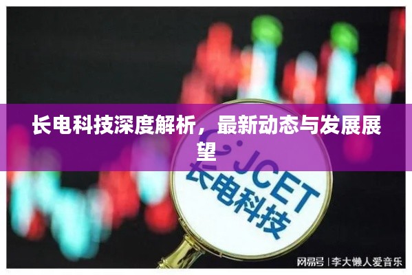 长电科技深度解析，最新动态与发展展望