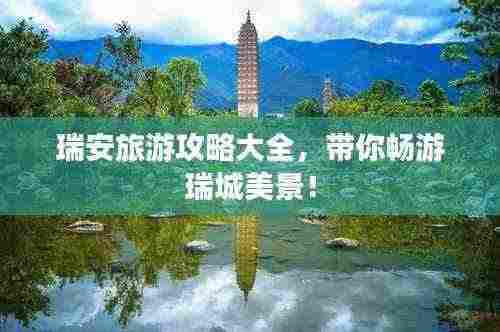 瑞安旅游攻略大全,带你畅游瑞城美景!