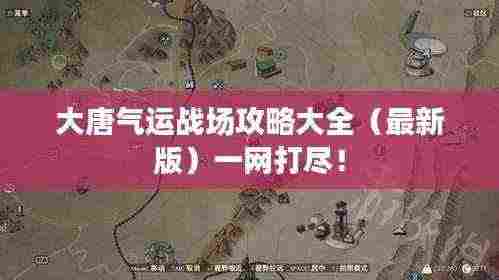 大唐气运战场攻略大全(最新版)一网打尽!