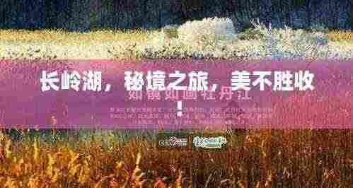长岭湖,秘境之旅,美不胜收!