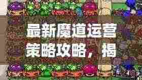 最新魔道运营策略攻略，揭秘高效运营思路，轻松引领胜利之路！