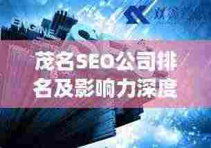 茂名SEO公司排名及影响力深度剖析