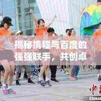 揭秘携程与百度的强强联手,共创卓越旅行体验