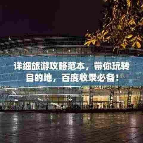 详细旅游攻略范本,带你玩转目的地,百度收录必备!