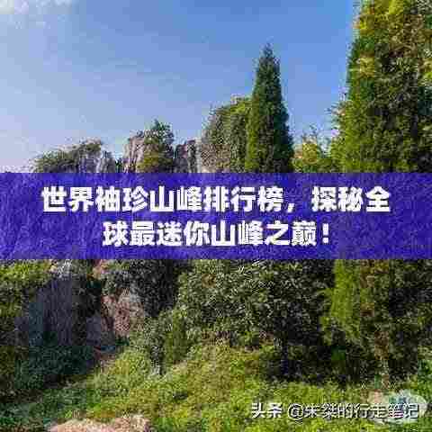 世界袖珍山峰排行榜,探秘全球最迷你山峰之巅!