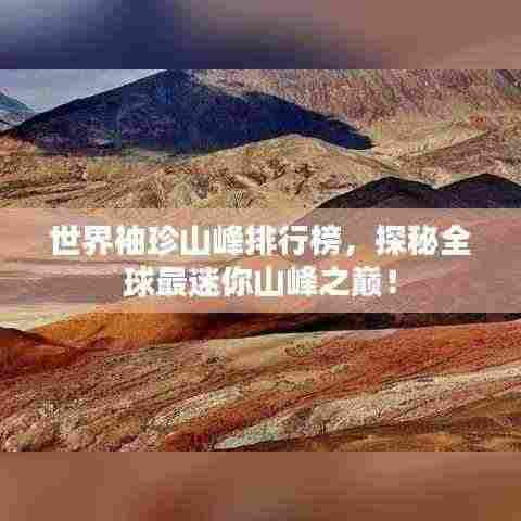 世界袖珍山峰排行榜,探秘全球最迷你山峰之巅!