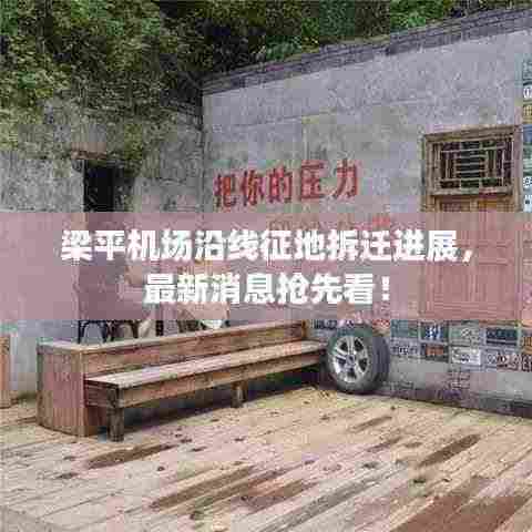 梁平机场沿线征地拆迁进展,最新消息抢先看!