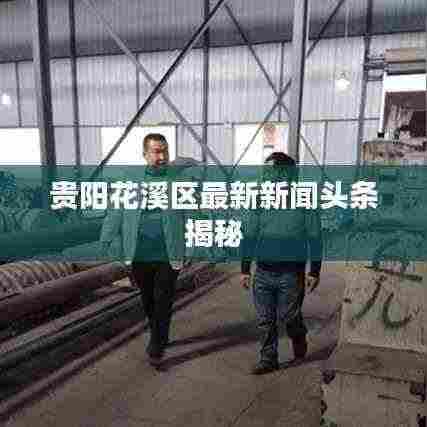 贵阳花溪区最新新闻头条揭秘