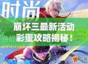崩坏三最新活动彩蛋攻略揭秘!不容错过的攻略秘籍!