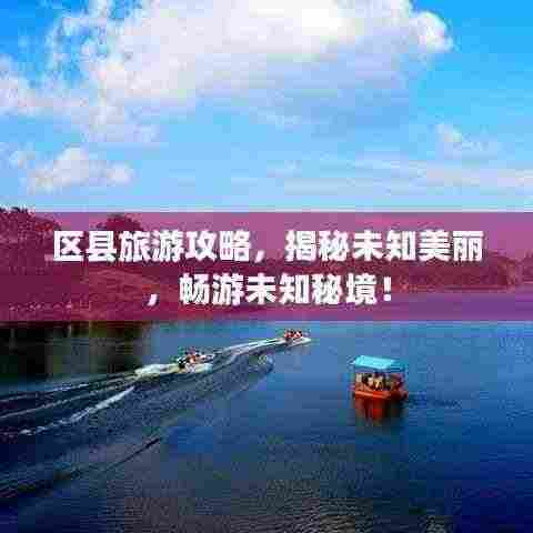 区县旅游攻略，揭秘未知美丽，畅游未知秘境！