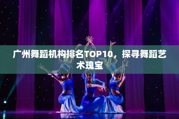 广州舞蹈机构排名TOP10,探寻舞蹈艺术瑰宝