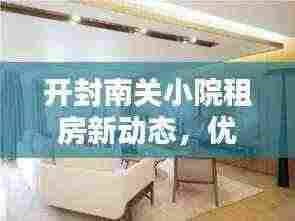 开封南关小院租房新动态，优质房源一览无余！