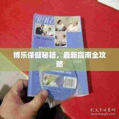 博乐保健秘籍,最新指南全攻略
