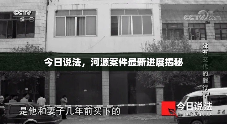 今日说法，河源案件最新进展揭秘