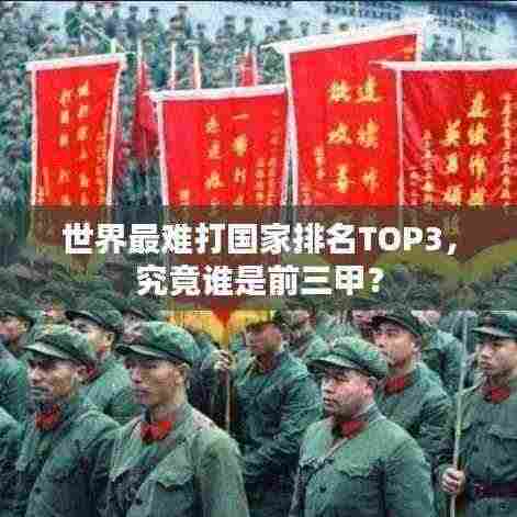 世界最难打国家排名TOP3，究竟谁是前三甲？