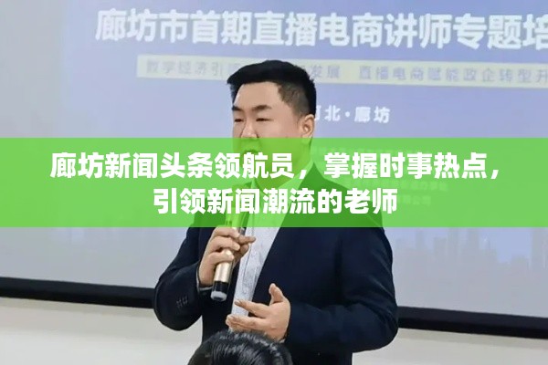 廊坊新闻头条领航员，掌握时事热点，引领新闻潮流的老师