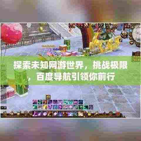 探索未知网游世界,挑战极限,百度导航引领你前行