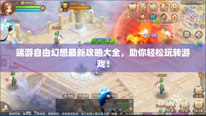 端游自由幻想最新攻略大全,助你轻松玩转游戏!